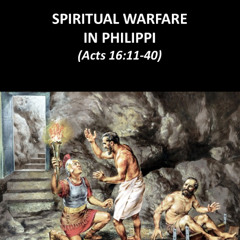 Spiritual Warfare In Philippi (Acts 16:11-40)