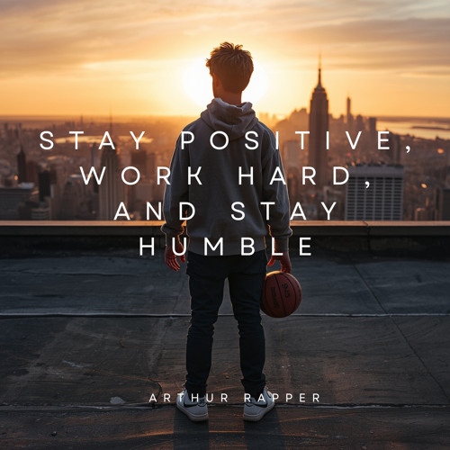 Stream STAY POSITIVE, WORK HARD, AND STAY HUMBLE by ARTHUR RAPPER ...