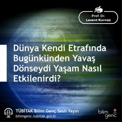 22- Dünya Kendi Etrafında Bugünkünden Yavaş Dönseydi Yaşam Nasıl Etkilenirdi?