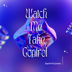 DarKYYComet - Watch Me Take Control