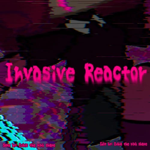 Invasive Reactor