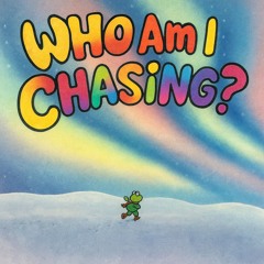 Who Am I Chasing?