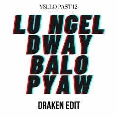 Lu Ngel Dway Balo Pyaw_SLogicflip(DrakenEdit)
