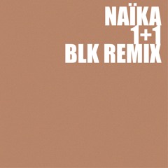 Naïka - 1+1 (BLK Remix)