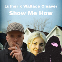 Luther x Wallace Cleaver - Show Me How