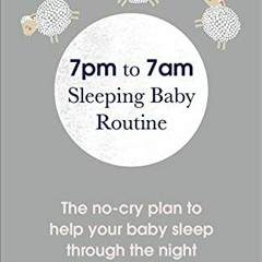 [GET] EBOOK EPUB KINDLE PDF 7pm to 7am Sleeping Baby Routine: The no-cry plan to help
