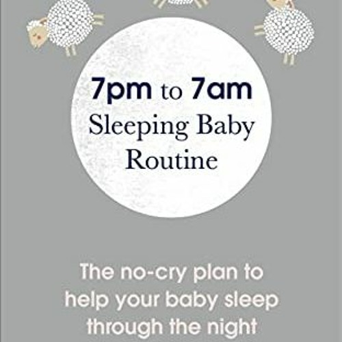 [GET] EBOOK EPUB KINDLE PDF 7pm to 7am Sleeping Baby Routine: The no-cry plan to help