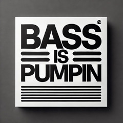 Bass Is Pumpin