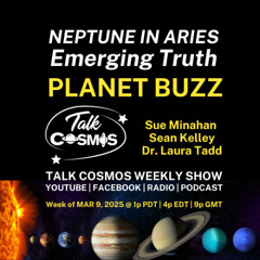 Talk Cosmos 03-09-25 Planet Buzz - NEPTUNE IN ARIES - Emerging Truth