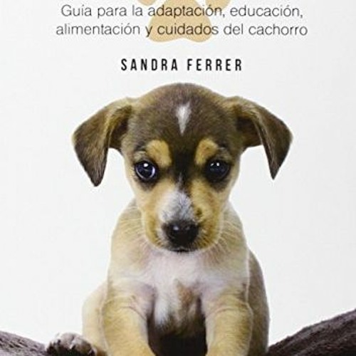 [View] PDF 📄 Cómo Educar a un Cachorro: Guía para la adaptación, educación, alimenta