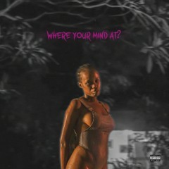 WHERE YOUR MIND AT?  ( PROD . BY October8th )