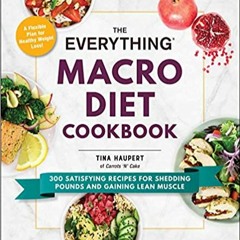 [Epub]$$ The Everything Macro Diet Cookbook: 300 Satisfying Recipes for Shedding Pounds and Gaining