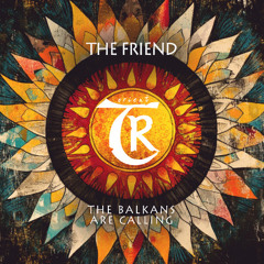 𝗧𝗥𝗔𝗖𝗞 𝗢𝗙 𝗧𝗛𝗘 𝗗𝗔𝗬: The Friend - The Balkans Are Calling [Tibetania Orient]