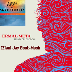 Ermal Meta - Ferma Gli Orologi X Alesso - If I lose My Self (Ziani Jay Boot-Mash)