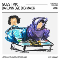 GASOLINE GUEST MIX: BAKUNN B2B BIG MACK 15/03/2023