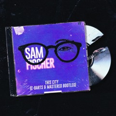 Sam Fischer - This City (C-Barts & Mastered Bootleg) FREE DL