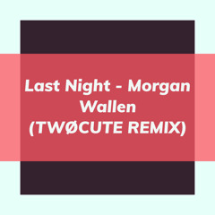 Morgan Wallen - Last Night ( TWØCUTE Remix )