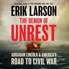 The Demon of Unrest: Abraham Lincoln & America’s Road to Civil War, By Erik Larson, Read by Will Patton and Erik Larson