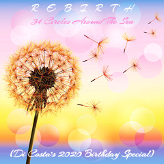Rebirth - 34 Circles Around The Sun (DiCosta's 2020 Birthday Special)