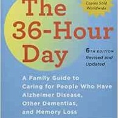 [ACCESS] [EPUB KINDLE PDF EBOOK] The 36-Hour Day: A Family Guide to Caring for People Who Have Alzhe