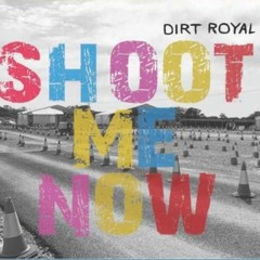 Shoot Me Now - Dirt Royal