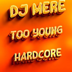 Dj Mere - Too Young Hardcore