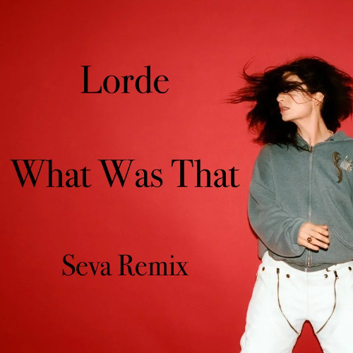 Lorde - What Was That (Seva Remix)