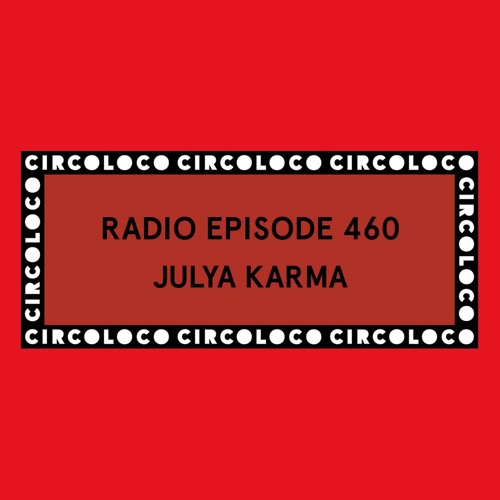 Circoloco Radio 460 - Julya Karma