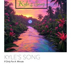 Kyle's Song (If Only For A Minute)