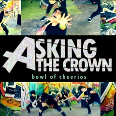 Asking The Crown - Bowl Of Cheerios