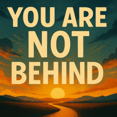 You are not behind