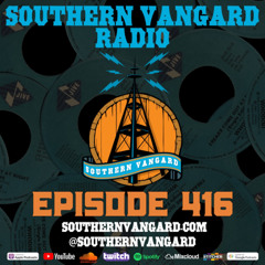 Episode 416 - Southern Vangard Radio