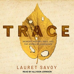 READ [PDF EBOOK EPUB KINDLE] Trace: Memory, History, Race, and the American Landscape by  Lauret Sav