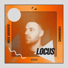 🔺 LOCUS Mix Series #004 - Dimmish