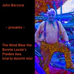 John Bercore - The Wind Blew the Bonnie Lassie's Plaidee Awa (Clarty Doncht Mix)