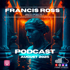 FRANCIS ROSS RADIO POD CAST AUGUST 2025