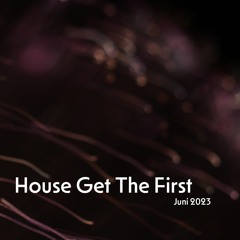 House Get The First - Juni 2023