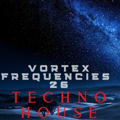 Vortex Frequencies 26 ~ Techno House  Mix