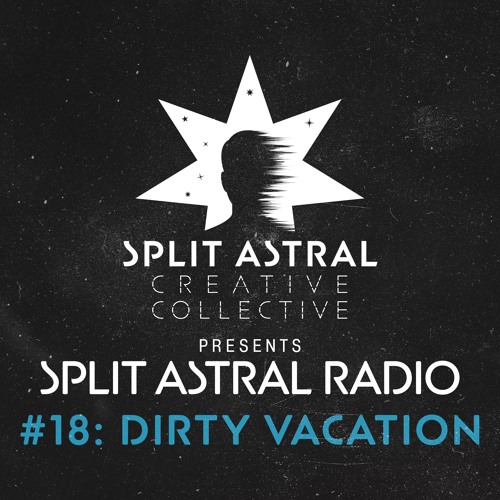 Split Astral Radio #18: Dirty Vacation