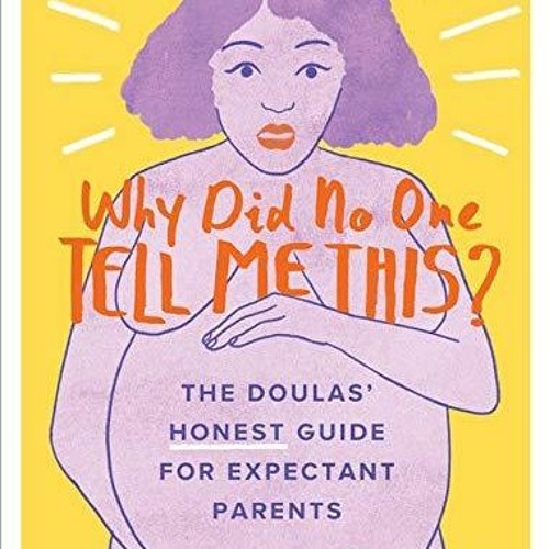 Ebook PDF Why Did No One Tell Me This?: The Doulas' (Honest) Guide for Expectant Parents