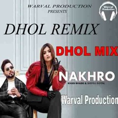 Nakhro Dhol Mix Song Khan Bhaini & Shipra Goyal Ft Warval Production New Remix Songs