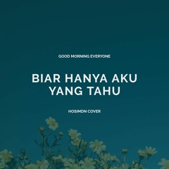 Biar hanya aku yg tahu - Hosimdn (Originally by Good Morning Everyone)