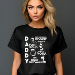 Daddy You Are As Strong As A Wookie As Daring As Han Solo As Wise As Yoda Vintage Shirt