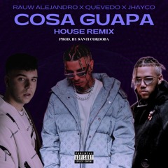 Rauw Alejandro, Quevedo, Jhayco - Cosa Guapa [House Remix] || Prod by Santi Cordoba