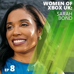 Ep.8 | Sarah Bond | Head of Xbox Creator Experience