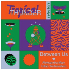 Tropical Thunder Selectors w/ Aleksandra Marr & Fabio Wolkenstein (Between Us)