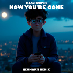 Basshunter - Now You're Gone (NEAMARTI Remix)