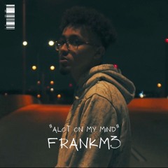 FrankM3 - Alot On My Mind