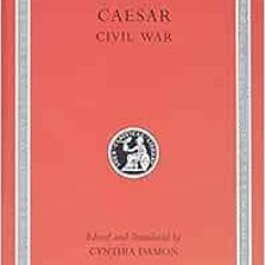 [Get] [EBOOK EPUB KINDLE PDF] Civil War (Loeb Classical Library) by Caesar,Cynthia Damon 💞