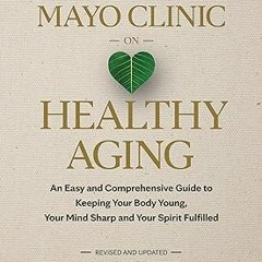 ~[Read]~ [PDF] Mayo Clinic on Healthy Aging: An Easy and Comprehensive Guide to Keeping Your Bo